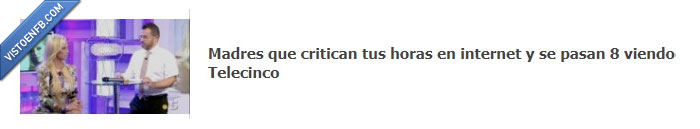 criticar,televisión,horas,telecinco,madres,internet