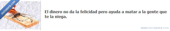 Dinero,felicidad,mata,gente