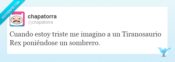 mejor que el prozac,Sombrero,Tiranosaurio Rex,Triste,Chapatorra