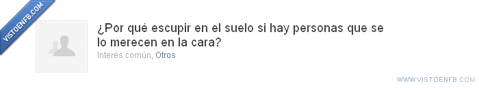 escupir,suelo,cara,merecer