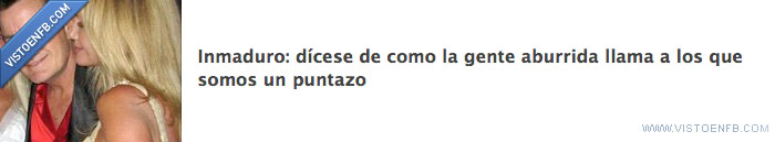 inmaduro,puntazo,gente
