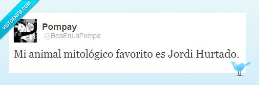 animal mitológico,favorito,Jordi Hurtado,no envejece ni pa tras