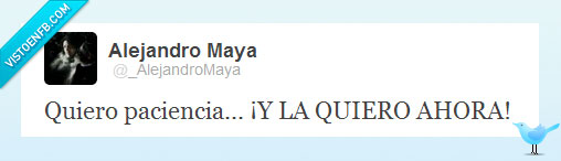 quiero,paciencia,ahora,impaciente
