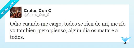 caigo,odio,todos,rien,tambien,matare,algun dia