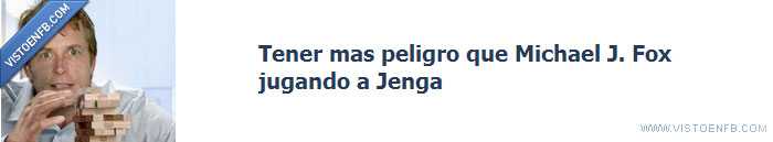 jenga,peligro,michael J fox,temblar,fail