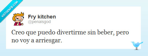 beber,divertirse,arriesgar