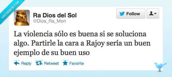 buen,rajoy,algo,soluciona,solo buena,politica,violencia,uso,partir,cara,ejemplo