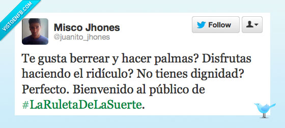 berrear,hacer,palmas,ridiculo,dignidad,perfecto,publico,ruleta,suerte