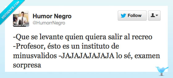 humor negro,levante,quiera,querer,salir,patio,recreo,minusvalido,examen,sorpresa