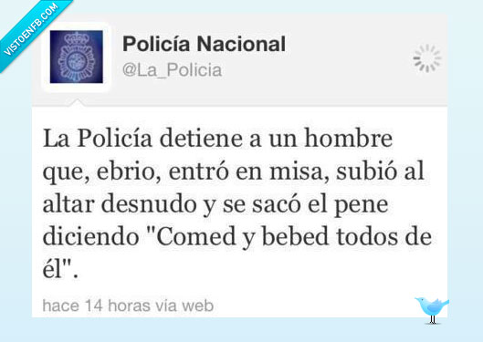 tomad,iglesia,yo tambien lo haría,policia,comed,bebed,todos,el,desnudo,misa,borracho,ebrio