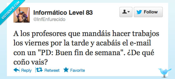 informático,profesores,viernes,fin de semana,me defeco en la meretriz de vuestra progenitora,friki