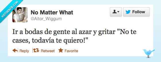 te quiero,todavia,amor,troll,boda,gritar