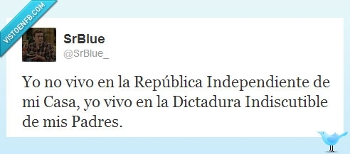 padres,ikea,república independiente de mi casa,dictadura indiscutible,vivir