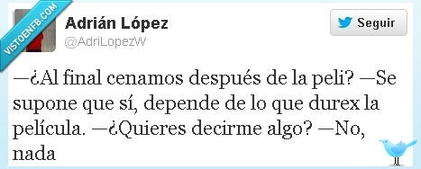 peli,durex,indirecta,sarcasmo,no tengo dislexia,cenamos