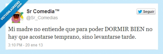 tarde,levantar,temprano,acostar,no,bien,dormir,poder,entiende,entender,madre