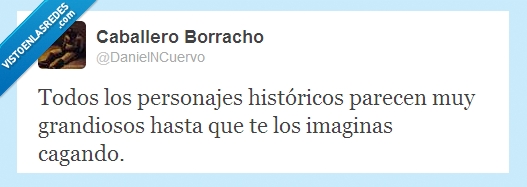 Personajes,Históricos,Cagando,imagina,grandioso,epico,mierda