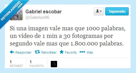 muchas,pero un vídeo mucho,una imagen vale poco,palabras