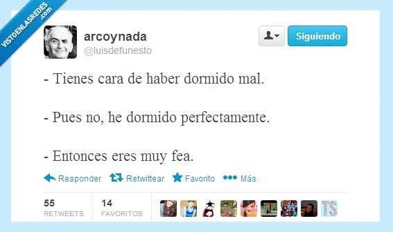 tienes,cara,mala,dormido,fatal,perfectamente,fea