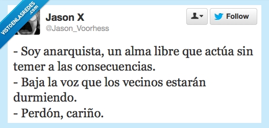 alma libre,anarquista,consecuencias,vecinos,voz,dormir,cariño,perdón