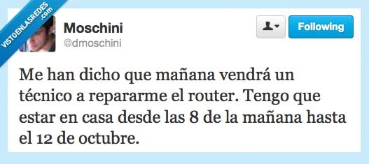 dmoschini,twitter,humor,octubre,doce,mañana,ocho,esperar,casa,router,técnico