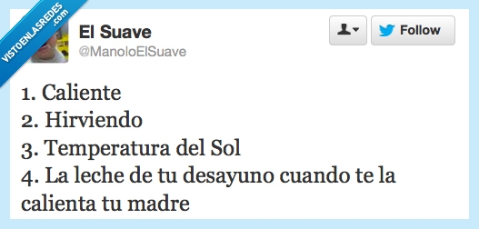 la harán con un soplete a lo mejor,madre,leche,sol,arde,caliente