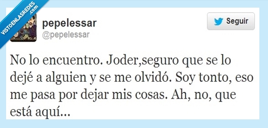 lo que siempre pasa,olvidar,descuido,dejar,cosa,encontrar,perder