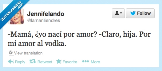 mama,nacer,amor,vodka,borrachera