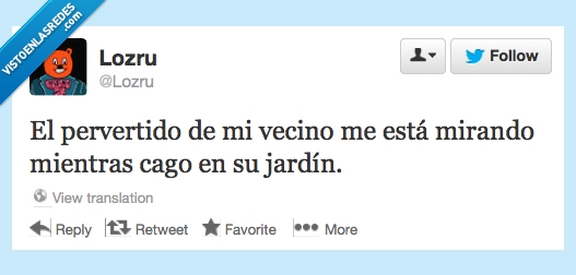 cago,mirando,twitter,100% garantizado que esto pasó de verdad,pervertido,vecino,jardin