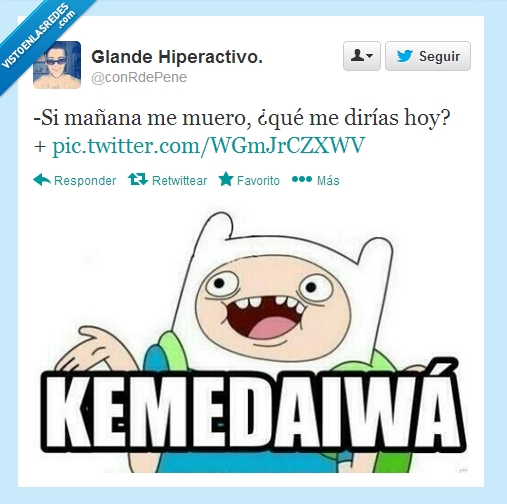 Twitter,Kemedaiwá,hora de aventura,me da igual,mañana moriria
