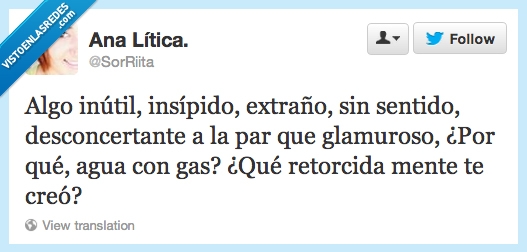 agua con gas,glamuroso,insipido,retorcida,mente