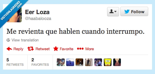 odio,revienta,hablen,cuando,interrumpo