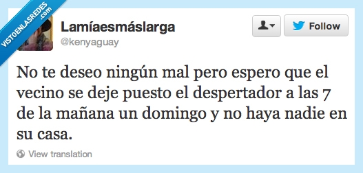 Vecino,no te deseo ningún mal pero,despertador,domingo temprano