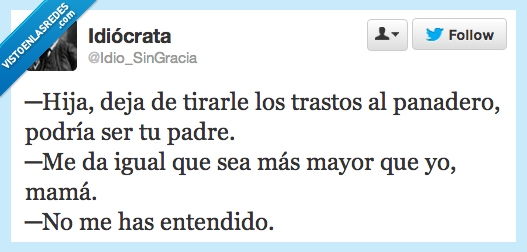 hija,tirar,trastos,panadero,padre,mayor,entendido