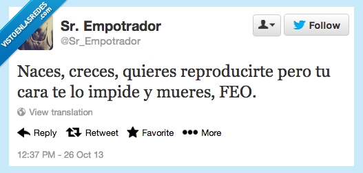 naces,creces,te reproduces,oh wait,feo