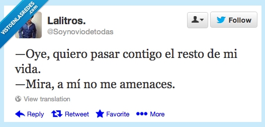 quiero,pasar,resto,vida,contigo,mira,no,amenaces