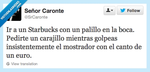 euro,ir,con,Starbucks,palillo,boca,pedirte,carajillo,mientras,golpeas,insistentemente,mostrado,canto