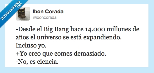 demasiado,expandir,expandiendo,big bang,universo,ciencia,comer,gordos,twitter