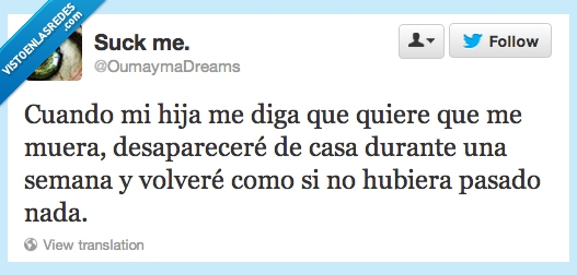 hija,diga,quiere,querer,muera,desaparecer,casa,una semana,volver,como,nada,culpable
