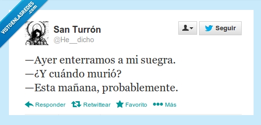 probablemente,mañana,esta,murió,cuando,suegra,enterramos,ayer