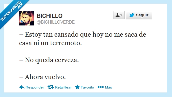 estoy,cansando,hoy,saca,casa,terremoto,queda,cerveza,ahora,vuelvo