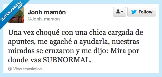 subnormal,vas,donde,mira,dijo,cruzaron,miradas,nuestras,ayudarla,agaché,apuntes,cargada,chica,choqué
