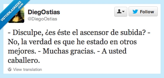 ascensor,vida,estado,mejores,muchas,gracias,usted,caballero,cuesta pillarlo a la primera,disculpe