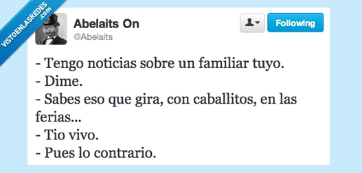 tengo,noticias,familiar,tuyo,dime,sabes,gira,caballitos,feria,tio,vivo,contrario