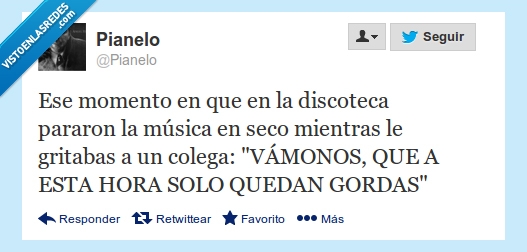 gordas,quedan,solo,hora,esta,vámonos,gritabas,mientras,seco,música,pararon,discoteca,momento,ese