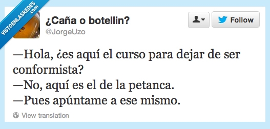 mismo,ese,apúntame,petanca,conformista,ser,dejar,club,aqui,hola