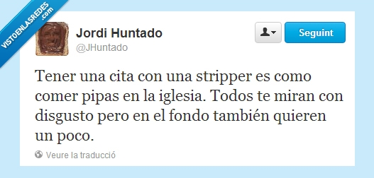 stripper,cita,iglesia,religión,pipas,comer,envidia,querer,poco