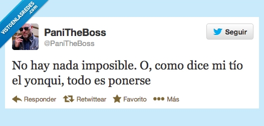 nada,imposible,como,dice,tio,yonqui,todo,ponerse