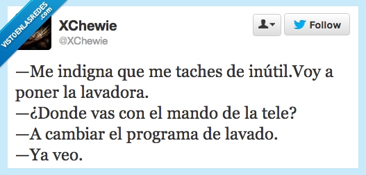 indigna,taches,inútil,voy,poner,lavadora,donde,mando,tele,cambiar,programa,lavado