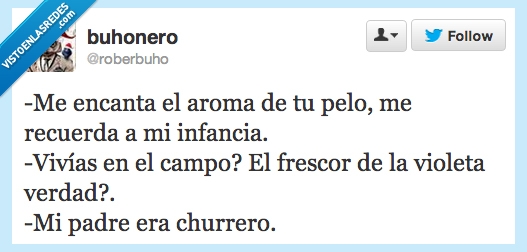 encanta,aroma,pelo,recuerda,infancia,vivías,campo,frescor,violeta,verdad,padre,churrero