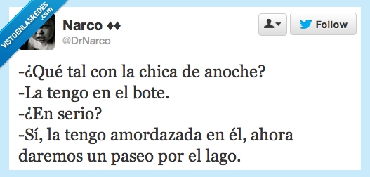 tal,chica,anoche,tengo,bote,serio,amordazada,ahora,daremos,paseo,lago